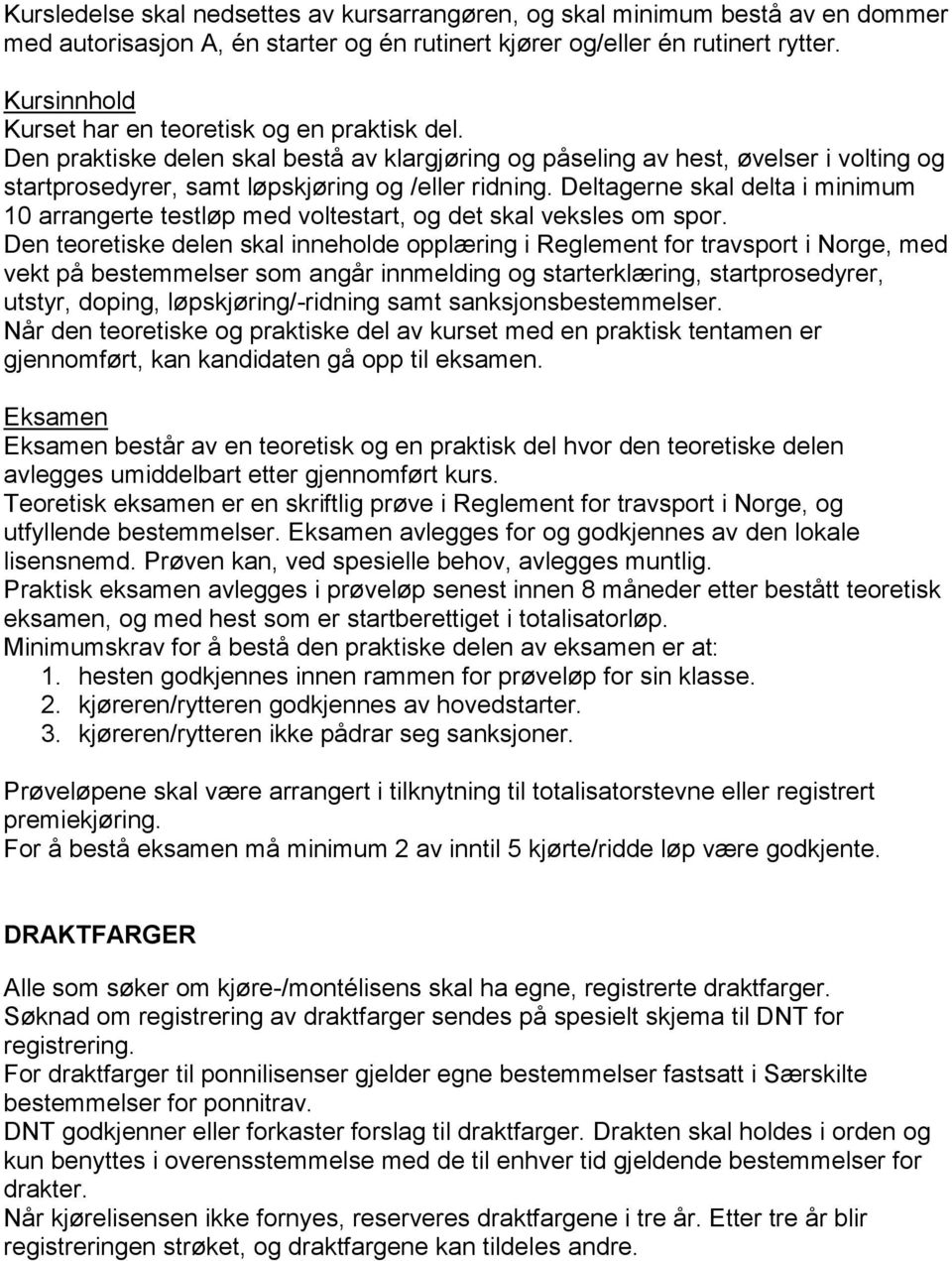 Deltagerne skal delta i minimum 10 arrangerte testløp med voltestart, og det skal veksles om spor.