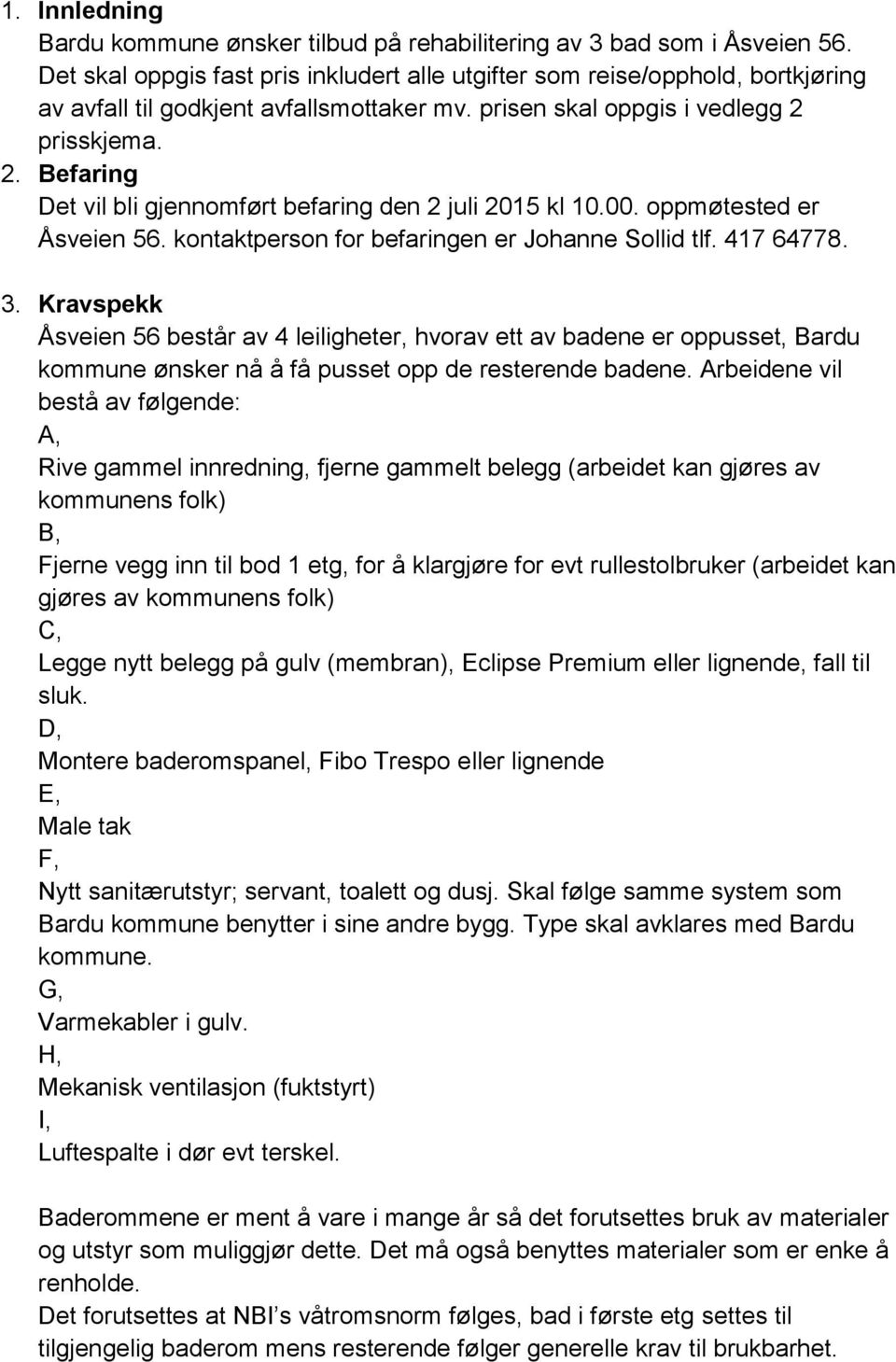 prisskjema. 2. Befaring Det vil bli gjennomført befaring den 2 juli 2015 kl 10.00. oppmøtested er Åsveien 56. kontaktperson for befaringen er Johanne Sollid tlf. 417 64778. 3.