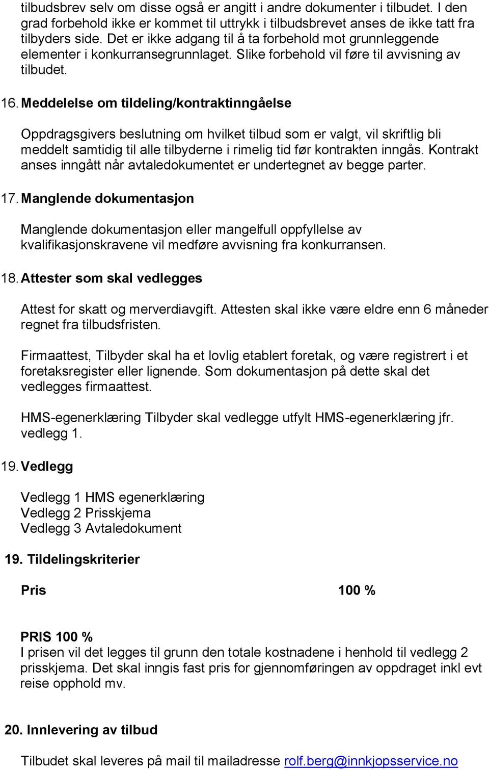 Meddelelse om tildeling/kontraktinngåelse Oppdragsgivers beslutning om hvilket tilbud som er valgt, vil skriftlig bli meddelt samtidig til alle tilbyderne i rimelig tid før kontrakten inngås.