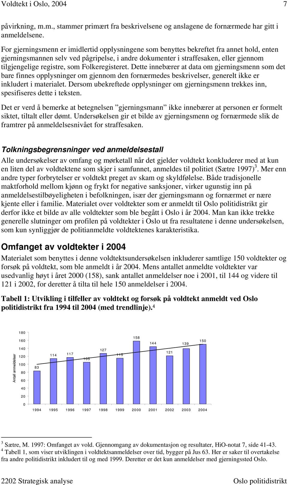 registre, som Folkeregisteret. Dette innebærer at data om gjerningsmenn som det bare finnes opplysninger om gjennom den fornærmedes beskrivelser, generelt ikke er inkludert i materialet.