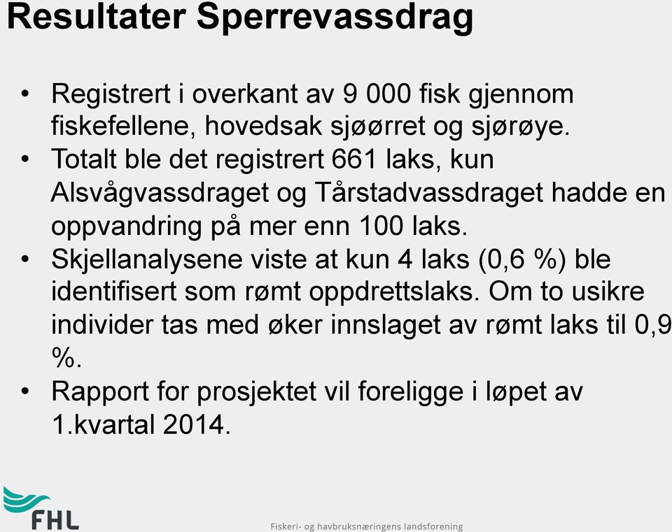 100 laks. Skjellanalysene viste at kun 4 laks (0,6 %) ble identifisert som rømt oppdrettslaks.