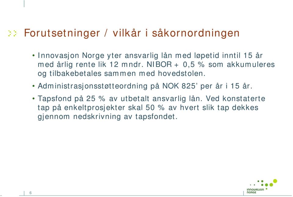 Administrasjonsstøtteordning på NOK 825 per år i 15 år. Tapsfond på 25 % av utbetalt ansvarlig lån.