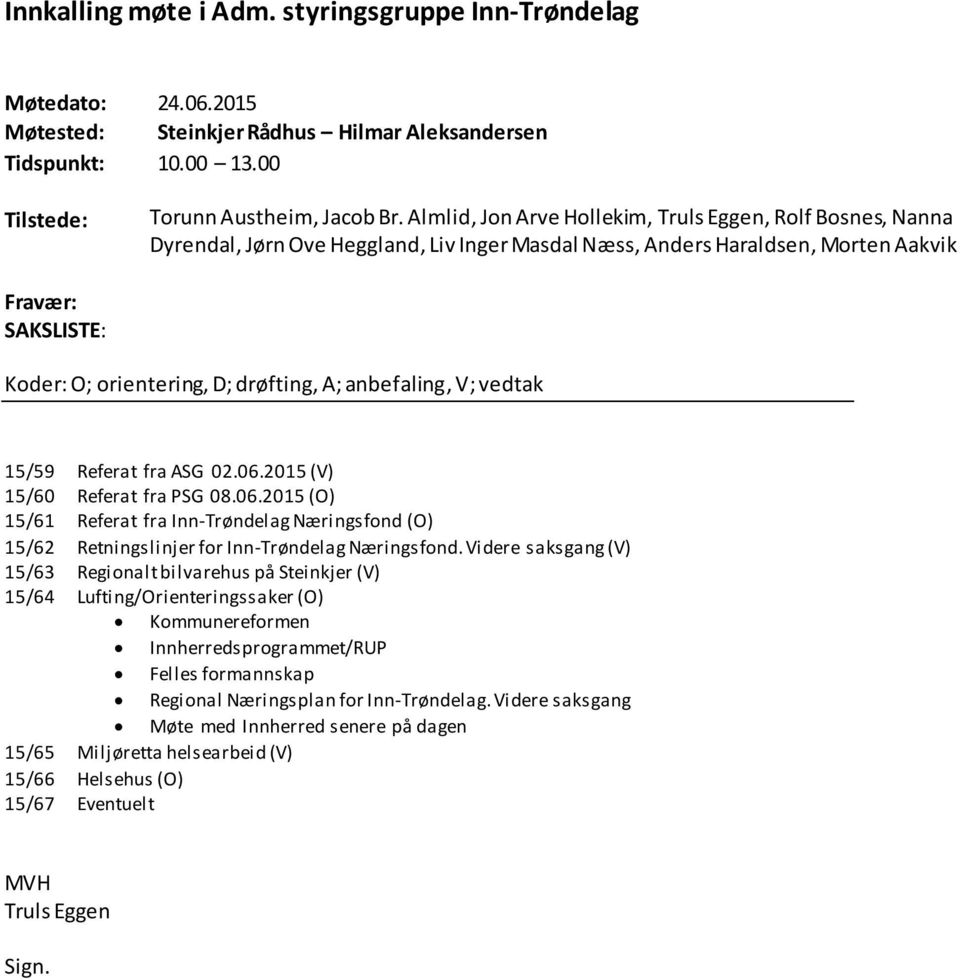 A; anbefaling, V; vedtak 15/59 Referat fra ASG 02.06.2015 (V) 15/60 Referat fra PSG 08.06.2015 (O) 15/61 Referat fra Inn-Trøndelag Næringsfond (O) 15/62 Retningslinjer for Inn-Trøndelag Næringsfond.