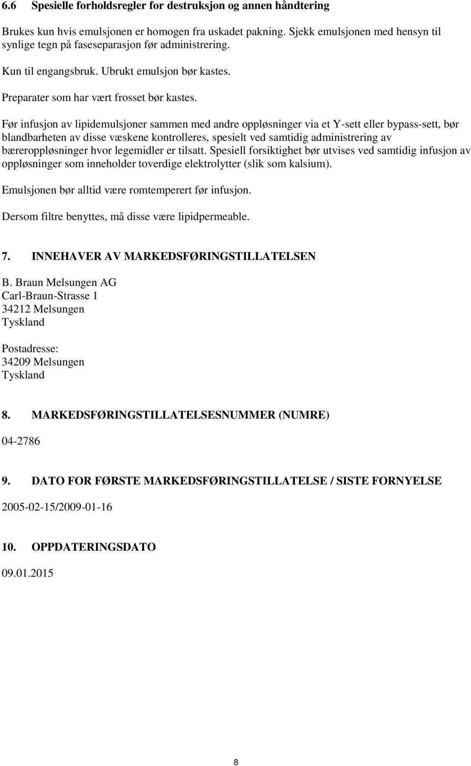 Før infusjon av lipidemulsjoner sammen med andre oppløsninger via et Y-sett eller bypass-sett, bør blandbarheten av disse væskene kontrolleres, spesielt ved samtidig administrering av