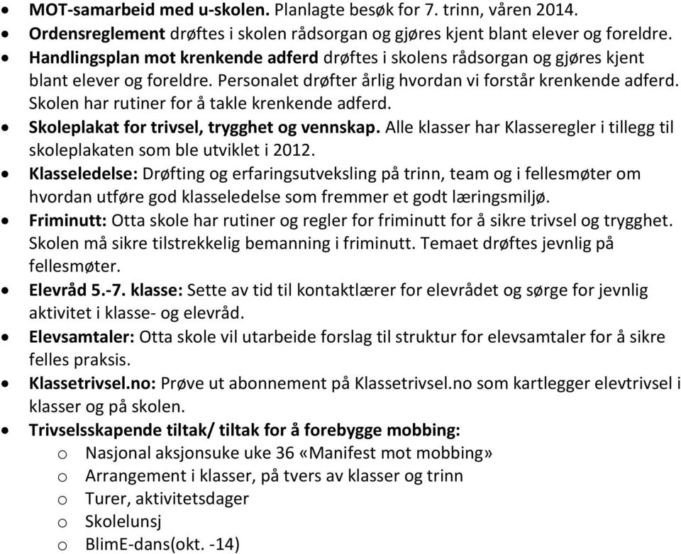 Skolen har rutiner for å takle krenkende adferd. Skoleplakat for trivsel, trygghet og vennskap. Alle klasser har Klasseregler i tillegg til skoleplakaten som ble utviklet i 2012.