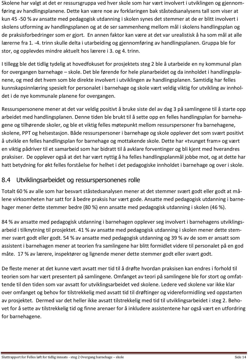 handlingsplanen g at de ser sammenheng mellm mål i sklens handlingsplan g de praksisfrbedringer sm er gjrt. En annen faktr kan være at det var urealistisk å ha sm mål at alle lærerne fra 1. -4.