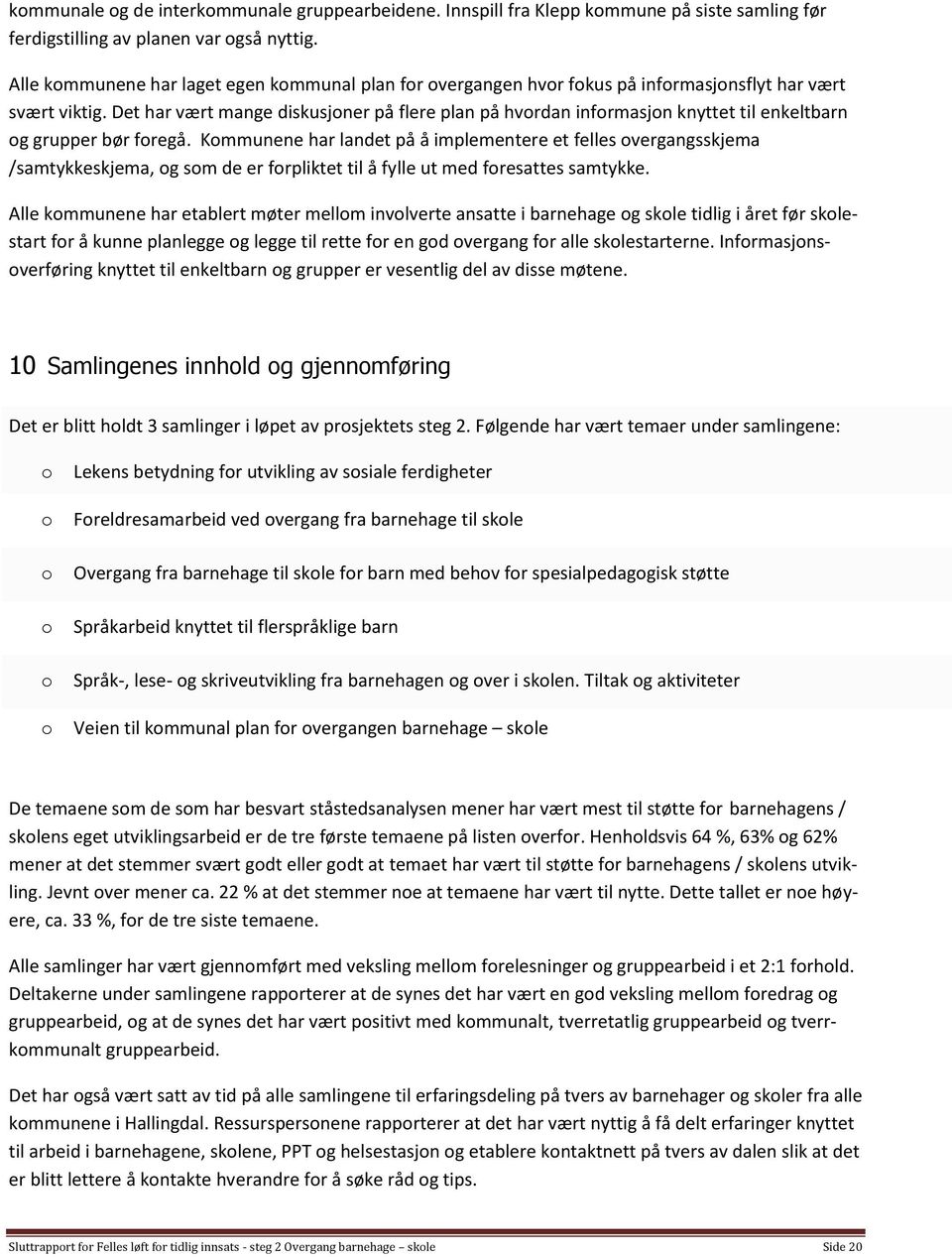 Det har vært mange diskusjner på flere plan på hvrdan infrmasjn knyttet til enkeltbarn g grupper bør fregå.