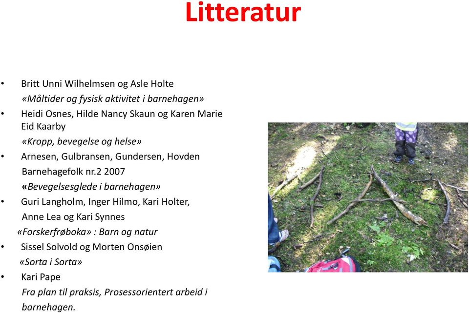 2 2007 «Bevegelsesglede i barnehagen» Guri Langholm, Inger Hilmo, Kari Holter, Anne Lea og Kari Synnes «Forskerfrøboka» :