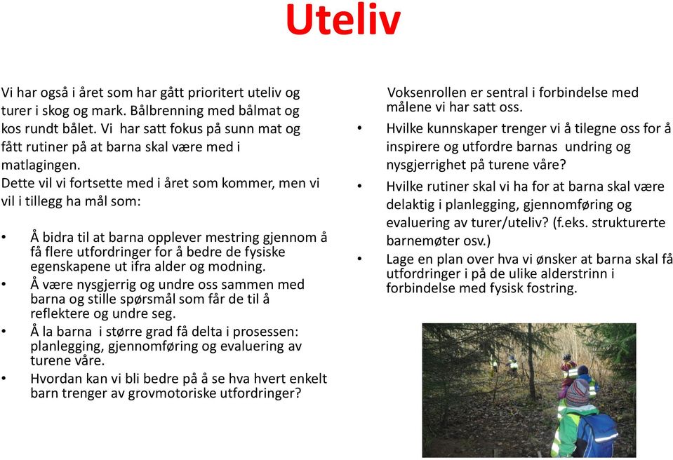 Dette vil vi fortsette med i året som kommer, men vi vil i tillegg ha mål som: Å bidra til at barna opplever mestring gjennom å få flere utfordringer for å bedre de fysiske egenskapene ut ifra alder