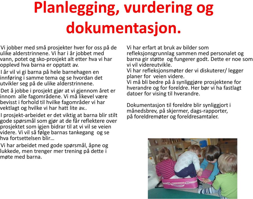 I år vil vi gi barna på hele barnehagen en innføring i samme tema og se hvordan det utvikler seg på de ulike alderstrinnene. Det å jobbe i prosjekt gjør at vi gjennom året er innom alle fagområdene.