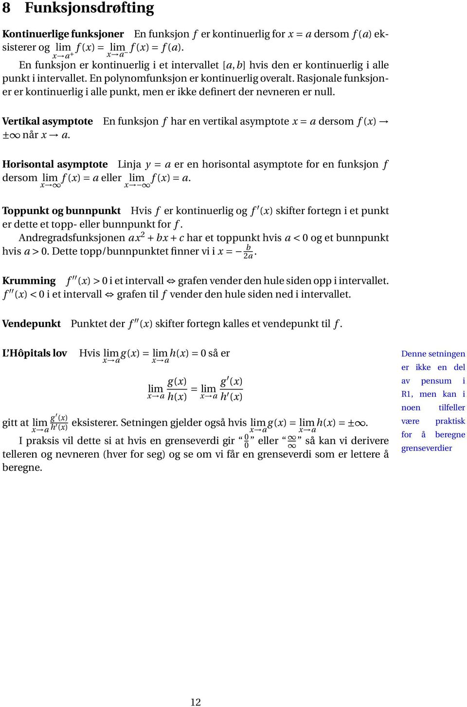 Rasjonale funksjoner er kontinuerlig i alle punkt, men er ikke definert der nevneren er null. Vertikal asymptote ± når x a.