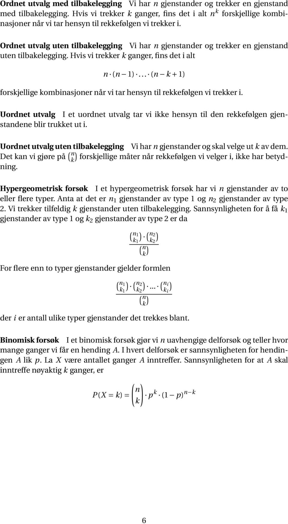 Ordnet utvalg uten tilbakelegging Vi har n gjenstander og trekker en gjenstand uten tilbakelegging. Hvis vi trekker k ganger, fins det i alt n (n 1).