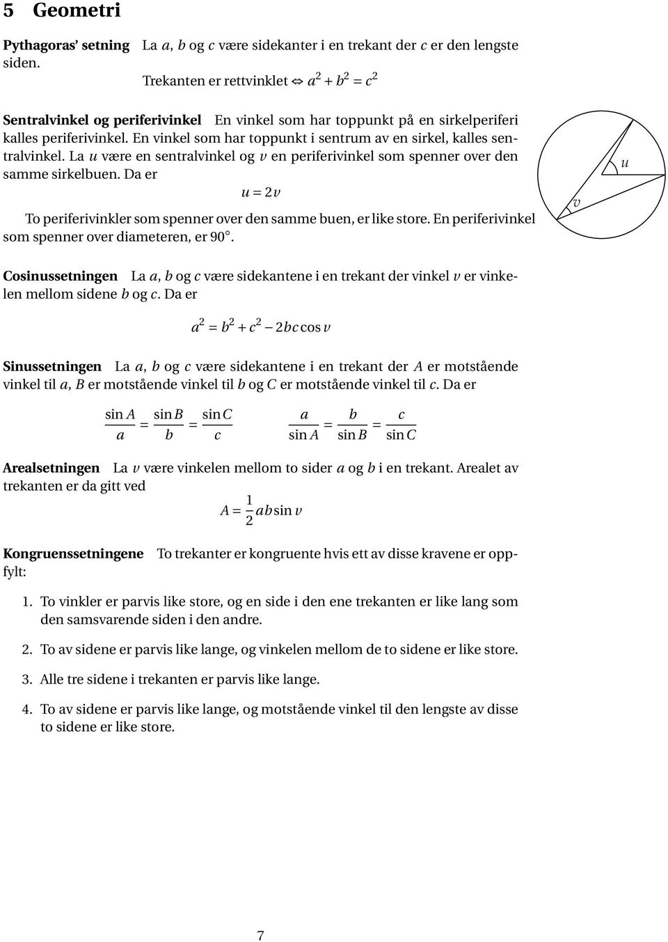 periferivinkel. En vinkel som har toppunkt i sentrum av en sirkel, kalles sentralvinkel. La u være en sentralvinkel og v en periferivinkel som spenner over den samme sirkelbuen.