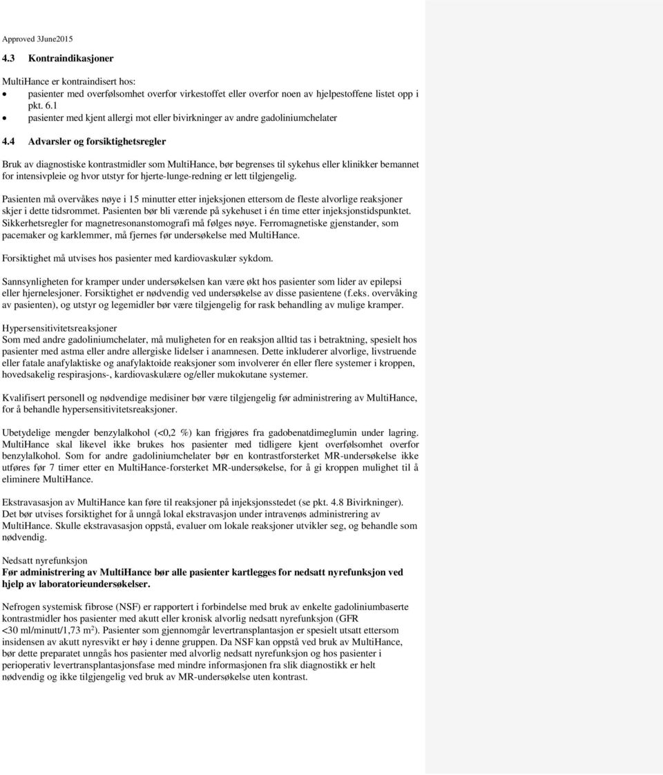 4 Advarsler og forsiktighetsregler Bruk av diagnostiske kontrastmidler som MultiHance, bør begrenses til sykehus eller klinikker bemannet for intensivpleie og hvor utstyr for hjerte-lunge-redning er