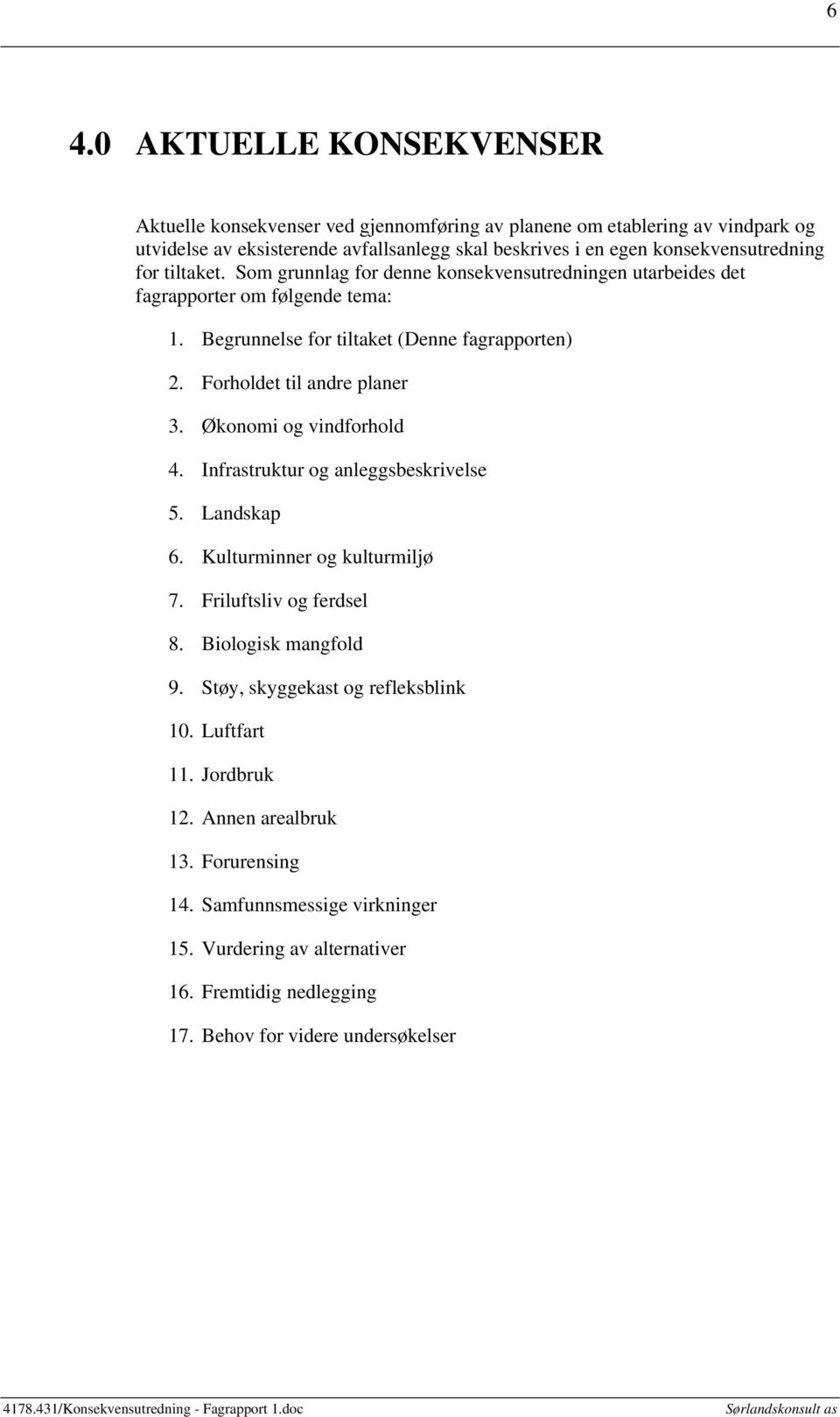 Økonomi og vindforhold 4. Infrastruktur og anleggsbeskrivelse 5. Landskap 6. Kulturminner og kulturmiljø 7. Friluftsliv og ferdsel 8. Biologisk mangfold 9. Støy, skyggekast og refleksblink 10.