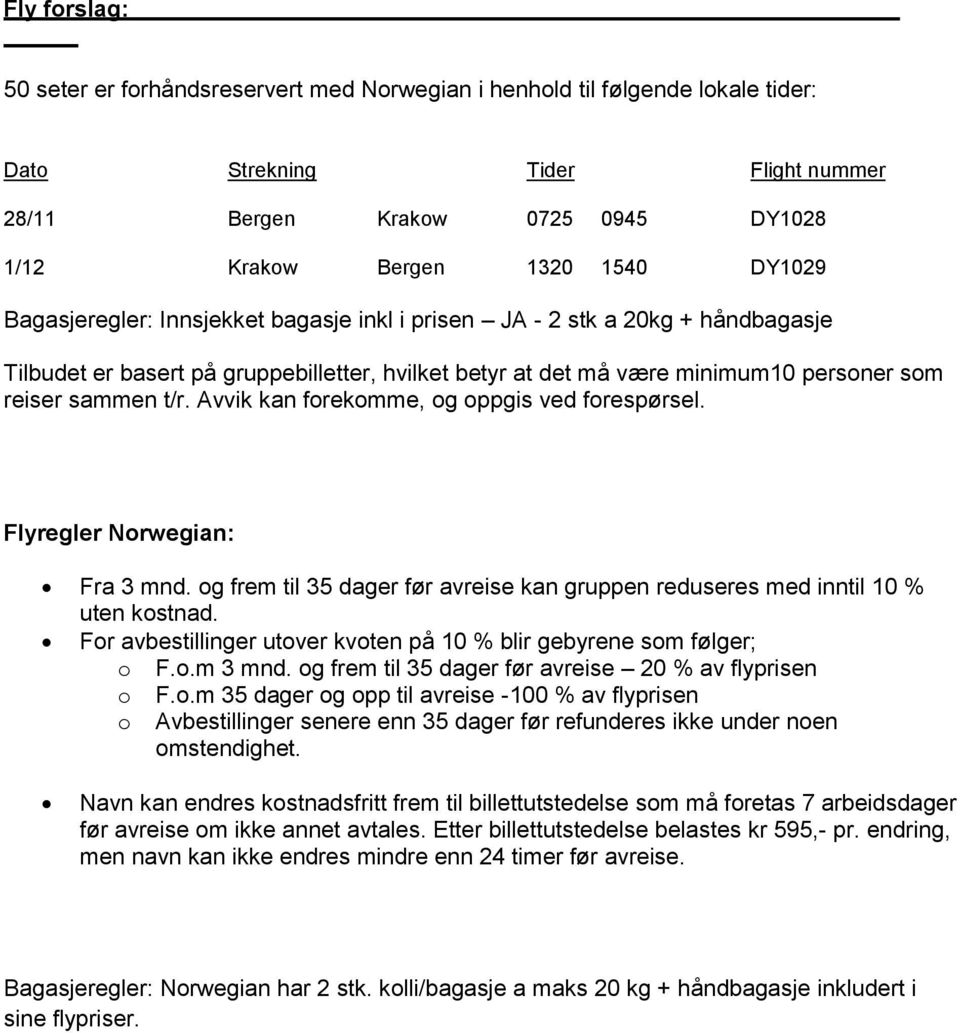 Avvik kan forekomme, og oppgis ved forespørsel. Flyregler Norwegian: Fra 3 mnd. og frem til 35 dager før avreise kan gruppen reduseres med inntil 10 % uten kostnad.