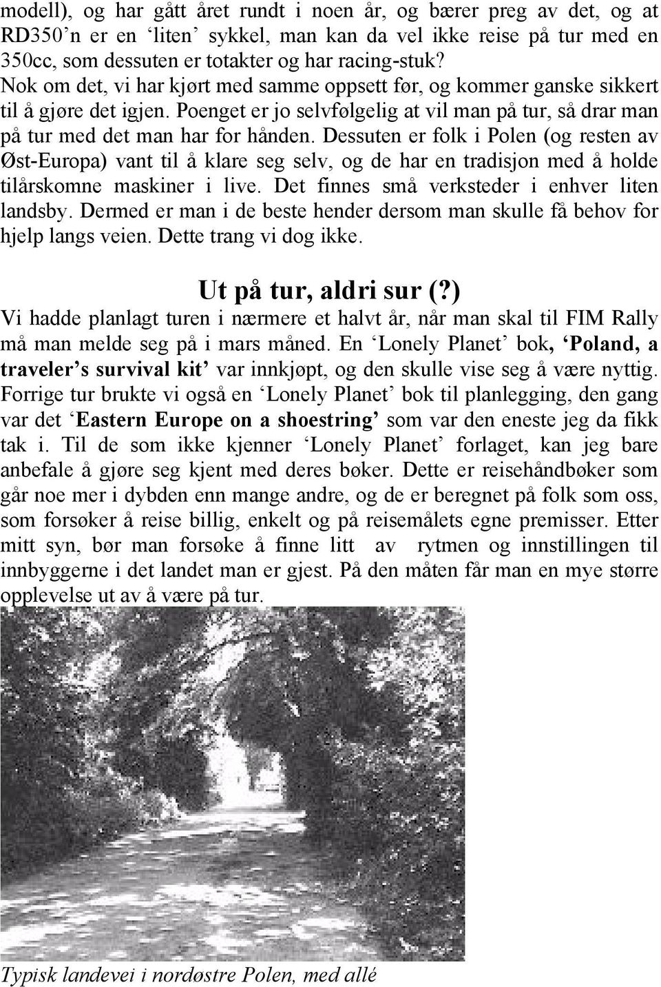 Dessuten er folk i Polen (og resten av Øst-Europa) vant til å klare seg selv, og de har en tradisjon med å holde tilårskomne maskiner i live. Det finnes små verksteder i enhver liten landsby.