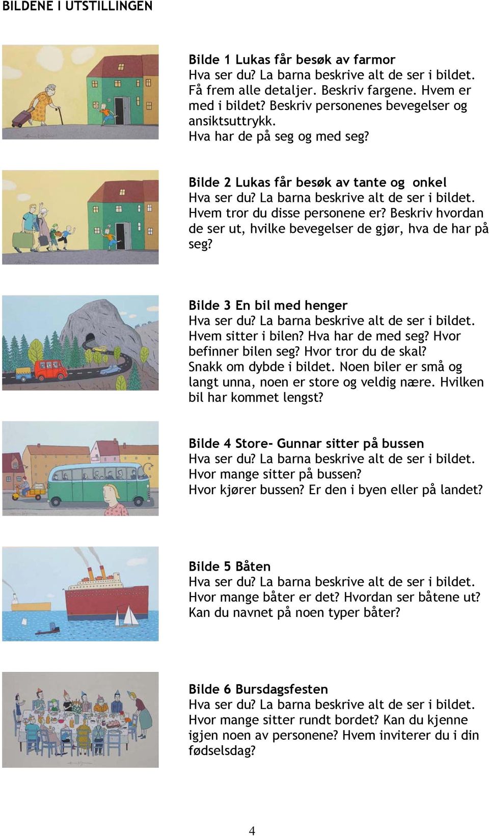 Hva har de med seg? Hvor befinner bilen seg? Hvor tror du de skal? Snakk om dybde i bildet. Noen biler er små og langt unna, noen er store og veldig nære. Hvilken bil har kommet lengst?