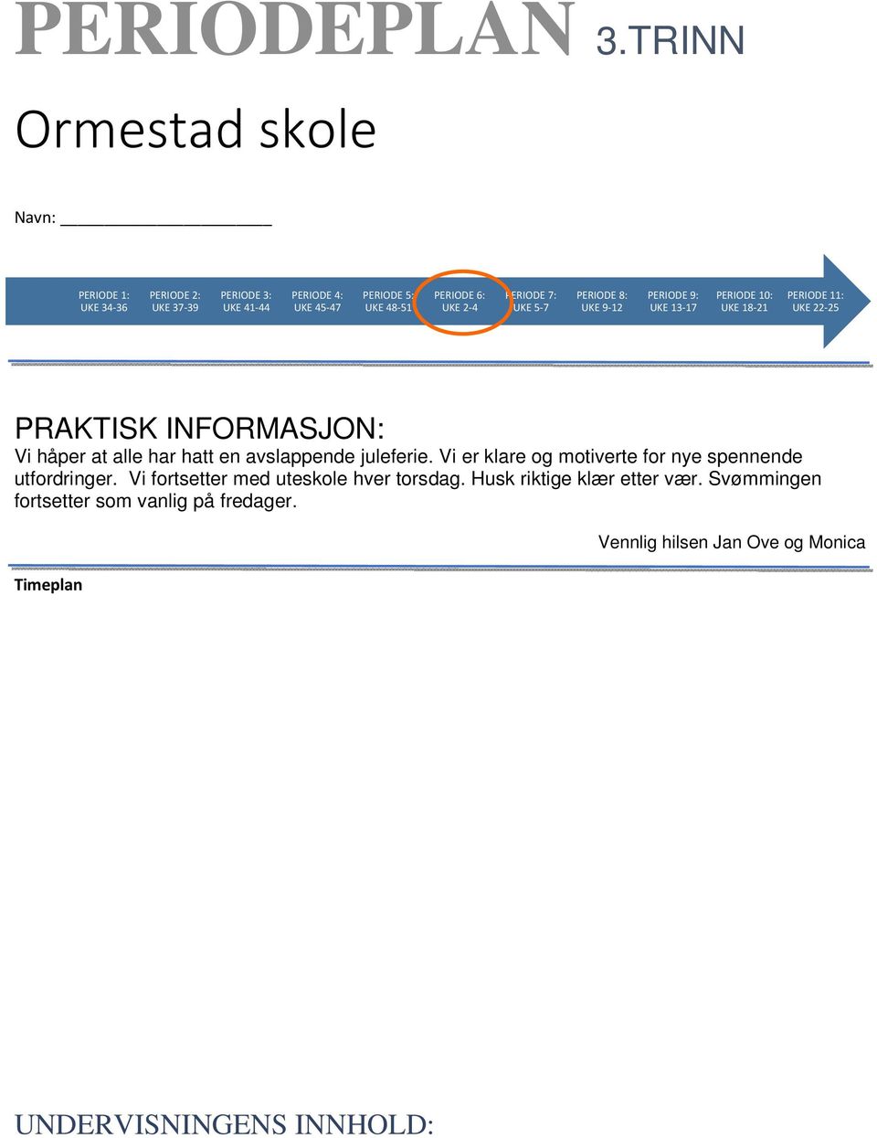 9: UKE 13-17 PERIODE 10: UKE 18-21 PERIODE 11: UKE 22-25 PRAKTISK INFORMASJON: Vi håper at alle har hatt en avslappende juleferie. Vi er klare og motiverte for nye spennende utfordringer.