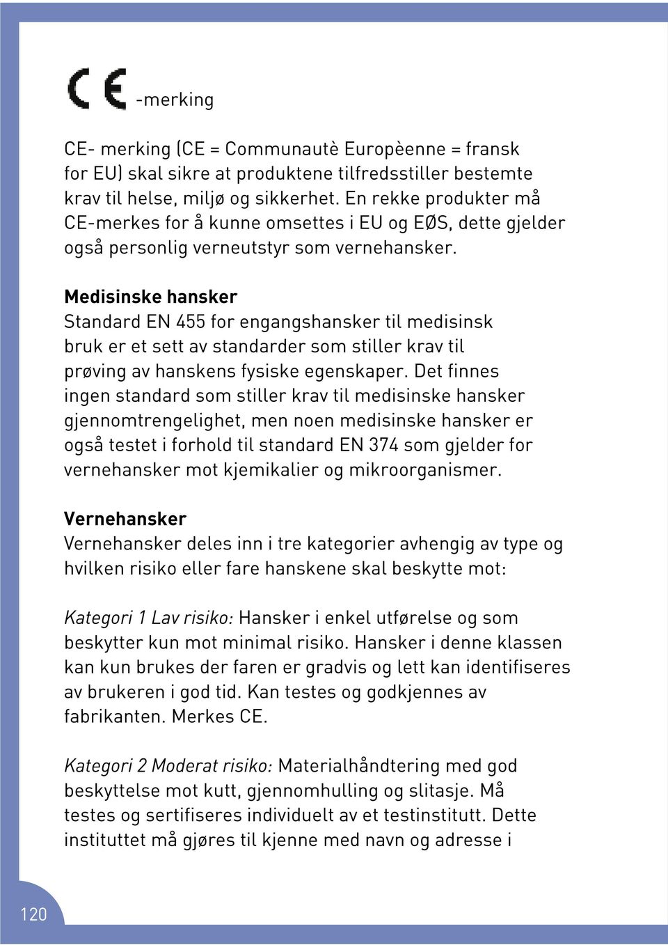 Medisinske hansker Standard EN 455 for engangshansker til medisinsk bruk er et sett av standarder som stiller krav til prøving av hanskens fysiske egenskaper.