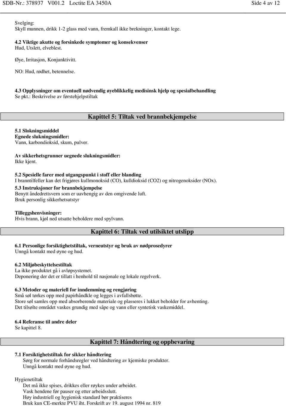 1 Slokningsmiddel Egnede slukningsmidler: Vann, karbondioksid, skum, pulver. Av sikkerhetsgrunner uegnede slukningsmidler: Ikke kjent. Kapittel 5: Tiltak ved brannbekjempelse 5.