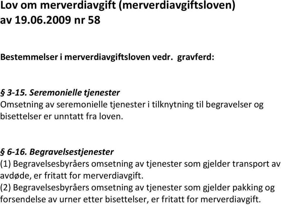 Begravelsestjenester (1) Begravelsesbyråers omsetning av tjenester som gjelder transport av avdøde, er fritatt for merverdiavgift.