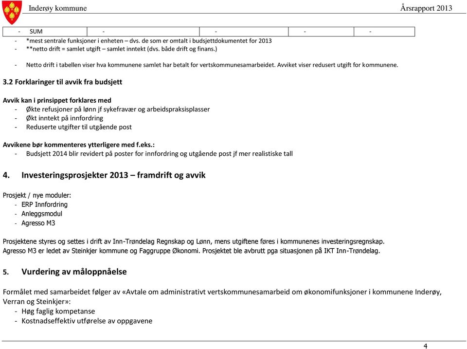 2 Forklaringer til avvik fra budsjett Avvik kan i prinsippet forklares med - Økte refusjoner på lønn jf sykefravær og arbeidspraksisplasser - Økt inntekt på innfordring - Reduserte utgifter til