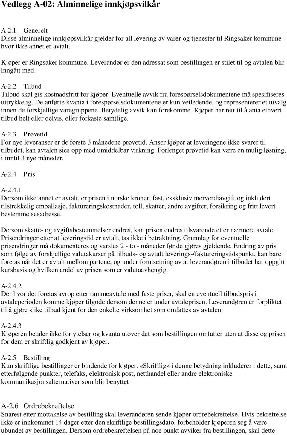 Eventuelle avvik fra forespørselsdokumentene må spesifiseres uttrykkelig. De anførte kvanta i forespørselsdokumentene er kun veiledende, og representerer et utvalg innen de forskjellige varegruppene.