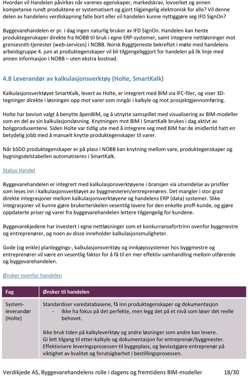 Handelen kan hente produktegenskaper direkte fra NOBB til bruk i egne ERP-systemer, samt integrere nettløsninger mot grensesnitt-tjenester (web-services) i NOBB.