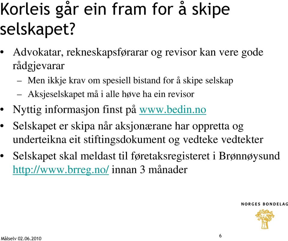 selskap Aksjeselskapet må i alle høve ha ein revisor Nyttig informasjon finst på www.bedin.