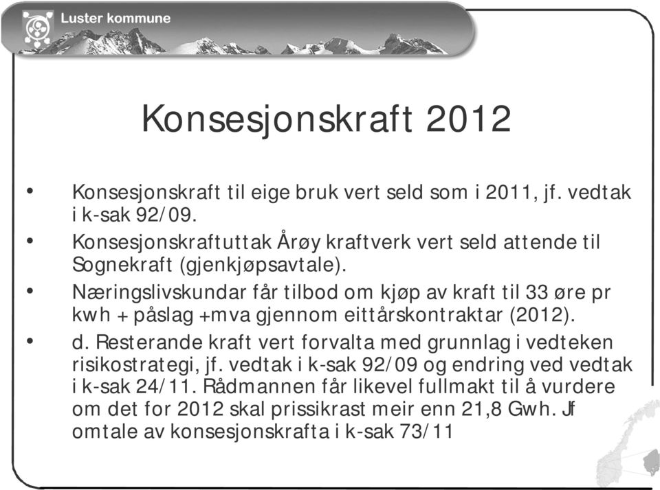 Næringslivskundar får tilbod om kjøp av kraft til 33 øre pr kwh + påslag +mva gjennom eittårskontraktar (2012). d.