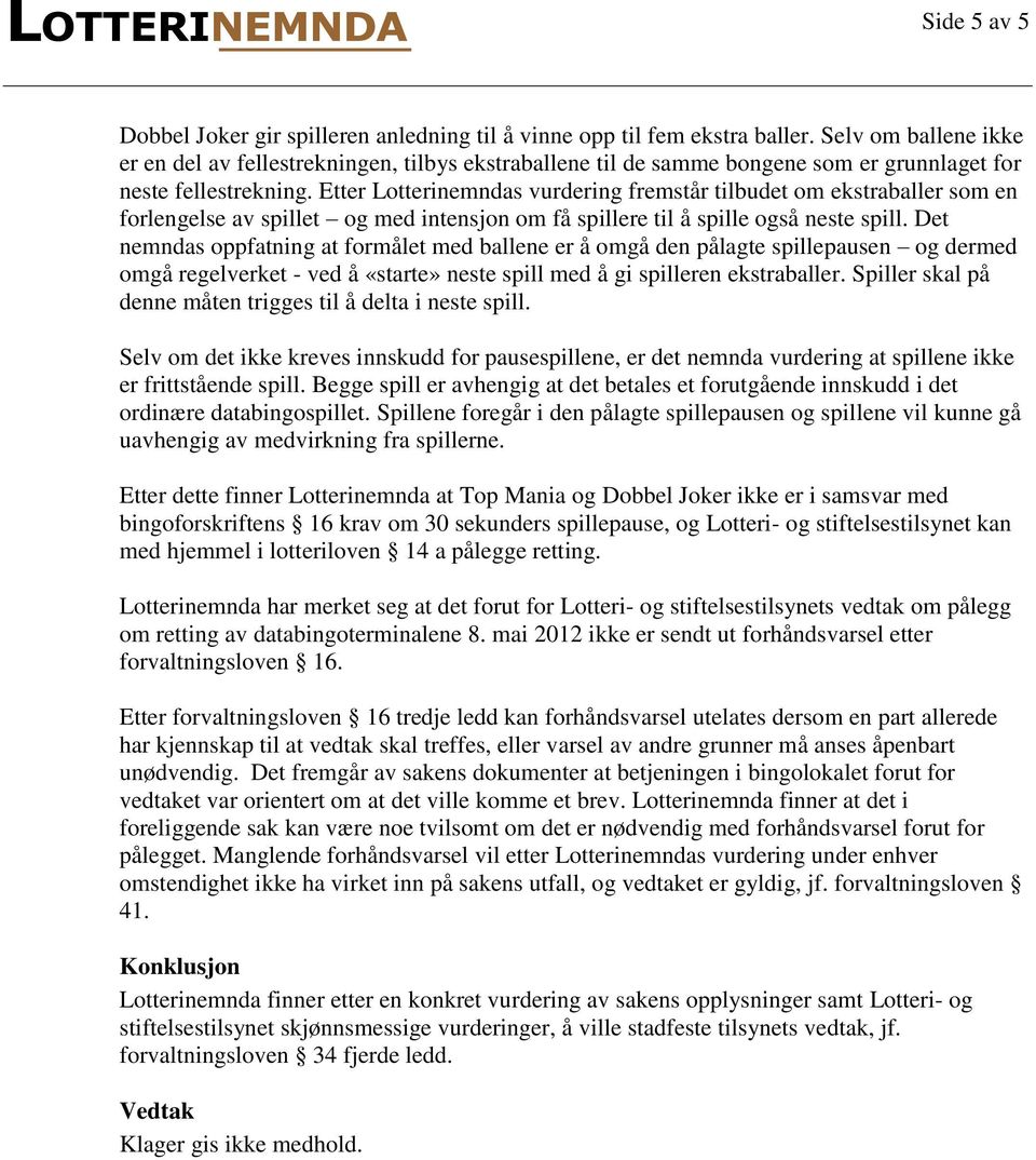 Etter Lotterinemndas vurdering fremstår tilbudet om ekstraballer som en forlengelse av spillet og med intensjon om få spillere til å spille også neste spill.