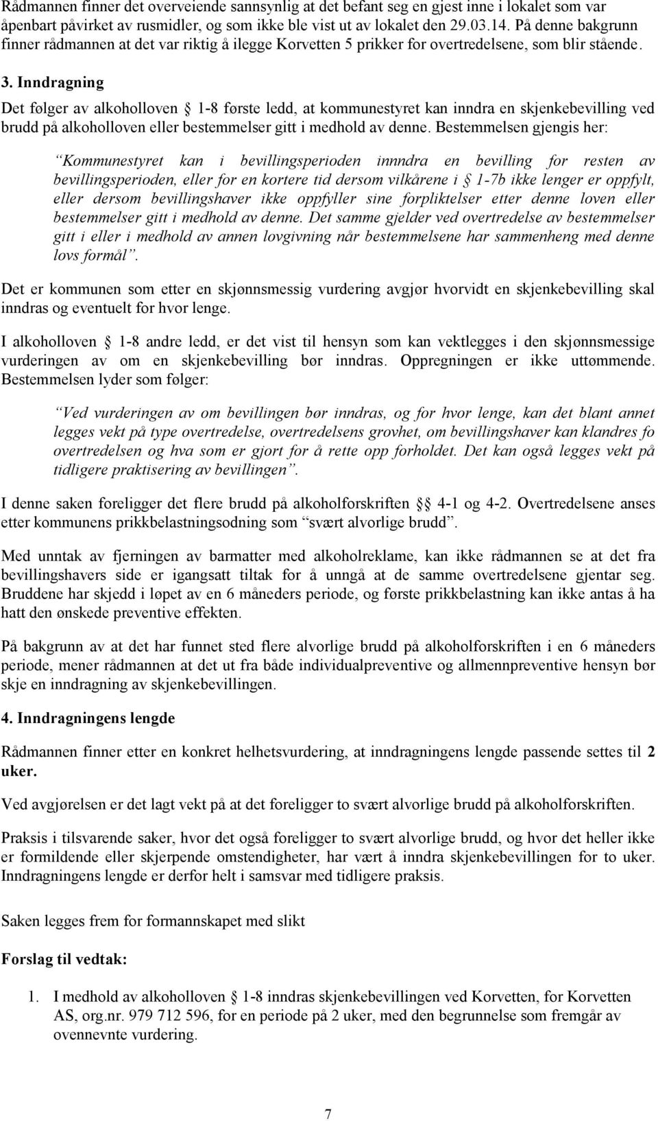 Inndragning Det følger av alkoholloven 1-8 første ledd, at kommunestyret kan inndra en skjenkebevilling ved brudd på alkoholloven eller bestemmelser gitt i medhold av denne.