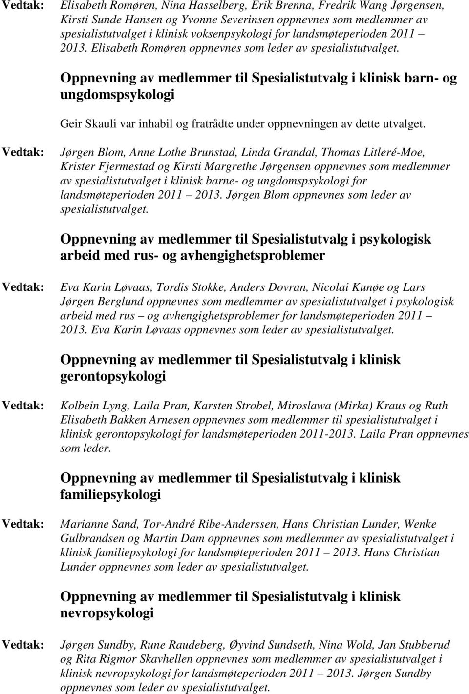 Jørgen Blom, Anne Lothe Brunstad, Linda Grandal, Thomas Litleré-Moe, Krister Fjermestad og Kirsti Margrethe Jørgensen oppnevnes som medlemmer av spesialistutvalget i klinisk barne- og