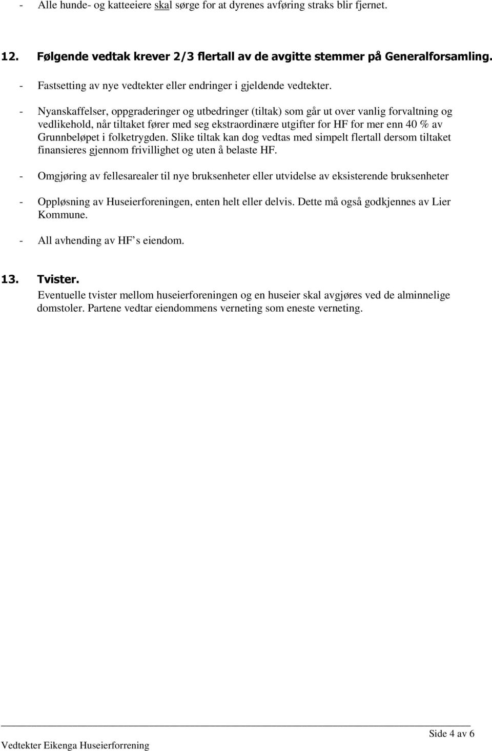 - Nyanskaffelser, oppgraderinger og utbedringer (tiltak) som går ut over vanlig forvaltning og vedlikehold, når tiltaket fører med seg ekstraordinære utgifter for HF for mer enn 40 % av Grunnbeløpet