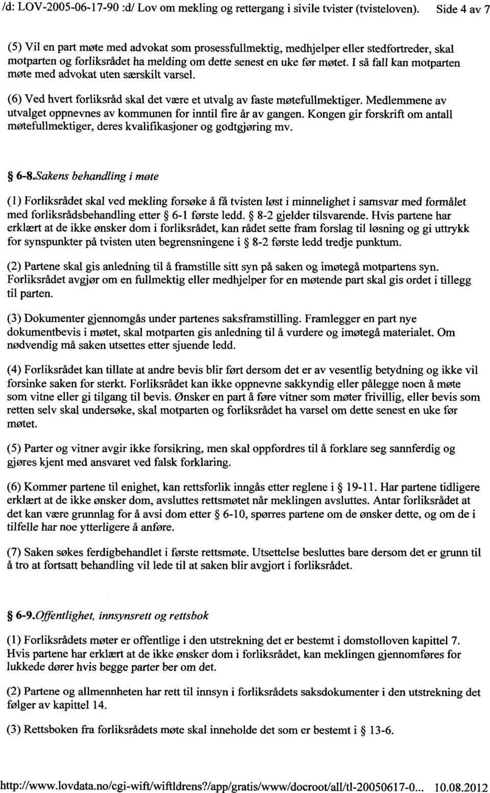 I så fall kan motparten møte med advokat uten særskilt varsel. (6) Ved hvert forliksråd skal det være et utvalg av faste møtefullmektiger.