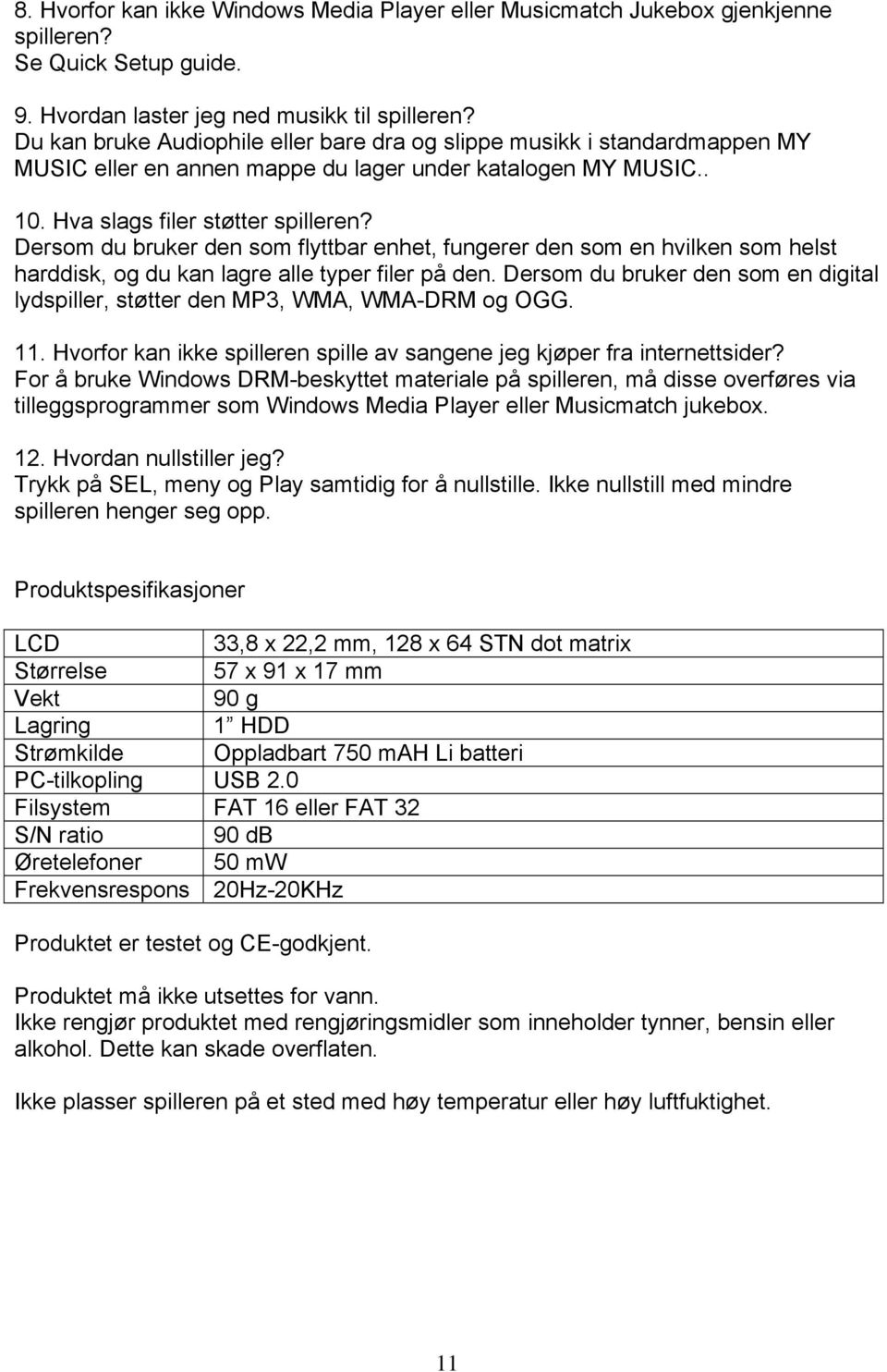 Dersom du bruker den som flyttbar enhet, fungerer den som en hvilken som helst harddisk, og du kan lagre alle typer filer på den.