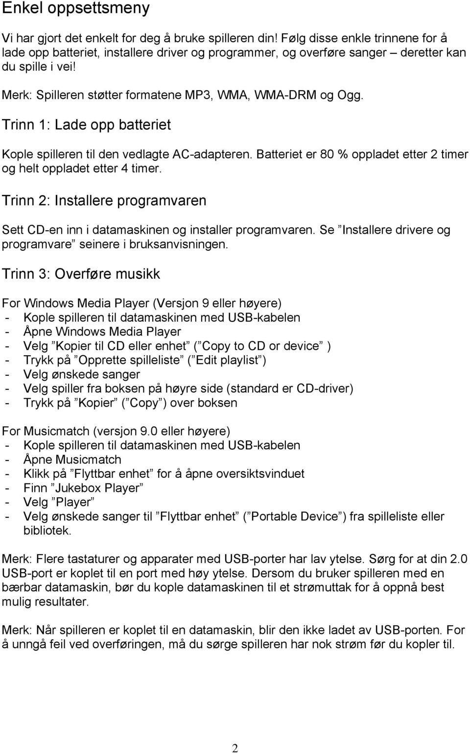 Trinn 1: Lade opp batteriet Kople spilleren til den vedlagte AC-adapteren. Batteriet er 80 % oppladet etter 2 timer og helt oppladet etter 4 timer.