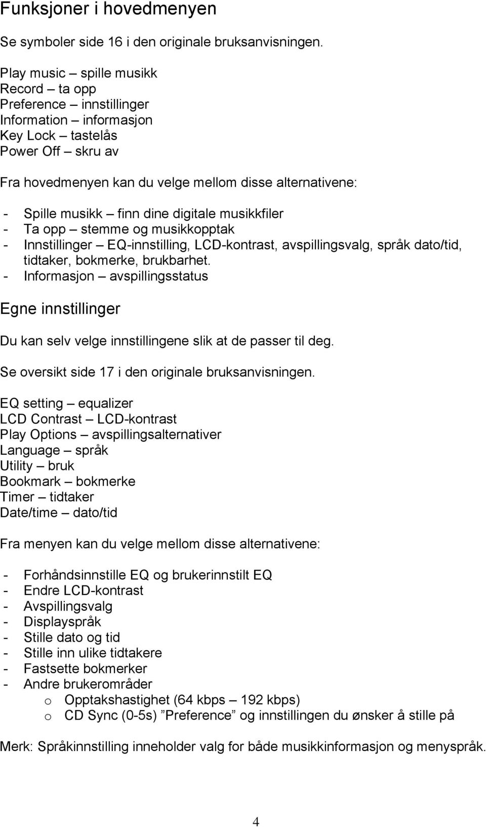 finn dine digitale musikkfiler - Ta opp stemme og musikkopptak - Innstillinger EQ-innstilling, LCD-kontrast, avspillingsvalg, språk dato/tid, tidtaker, bokmerke, brukbarhet.