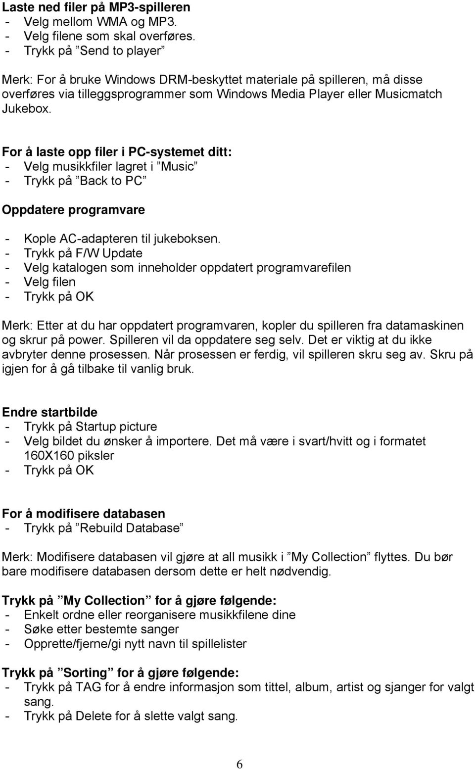 For å laste opp filer i PC-systemet ditt: - Velg musikkfiler lagret i Music - Trykk på Back to PC Oppdatere programvare - Kople AC-adapteren til jukeboksen.