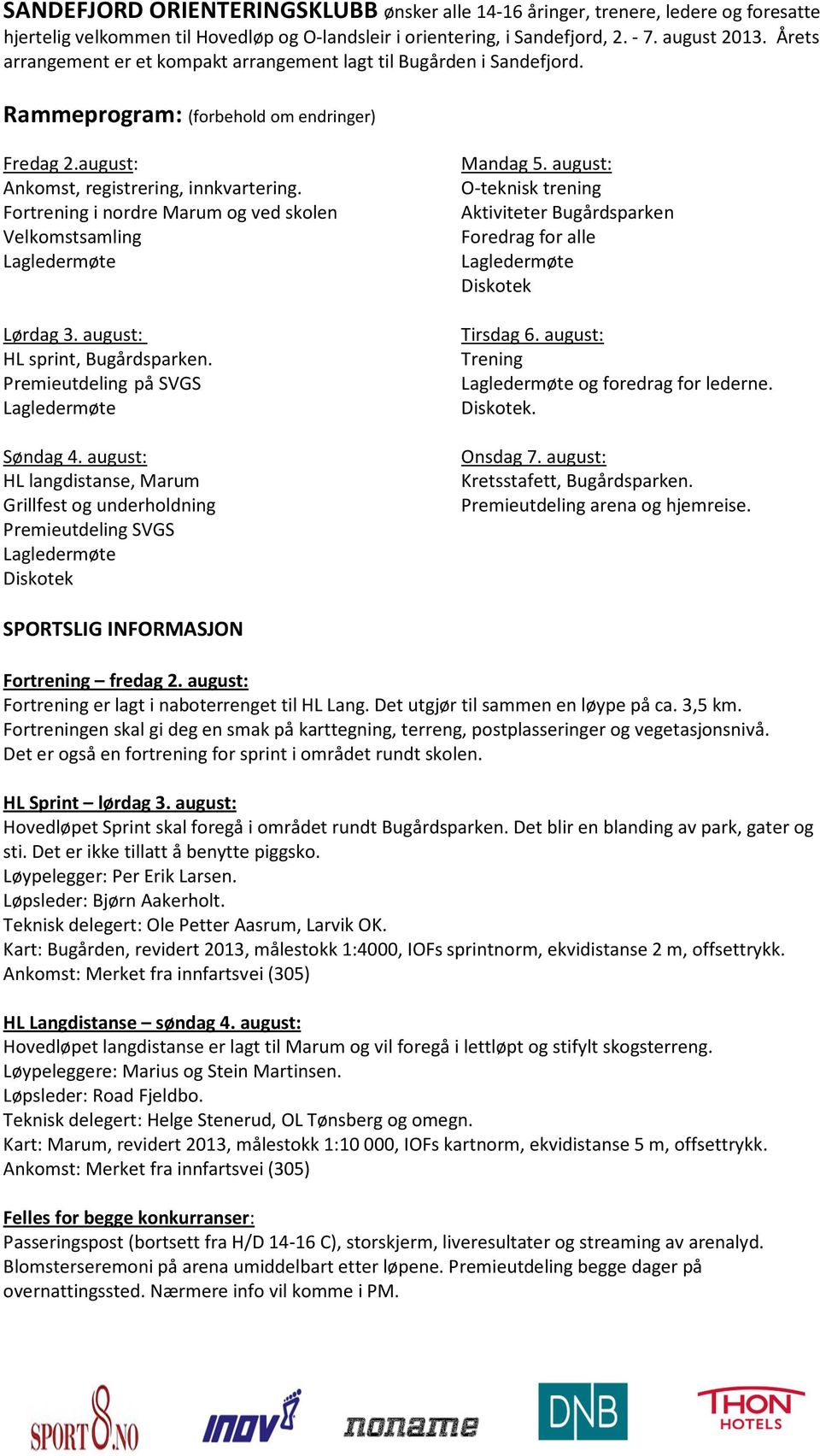 Fortrening i nordre Marum og ved skolen Velkomstsamling Lørdag 3. august: HL sprint, Bugårdsparken. Premieutdeling på SVGS Søndag 4.