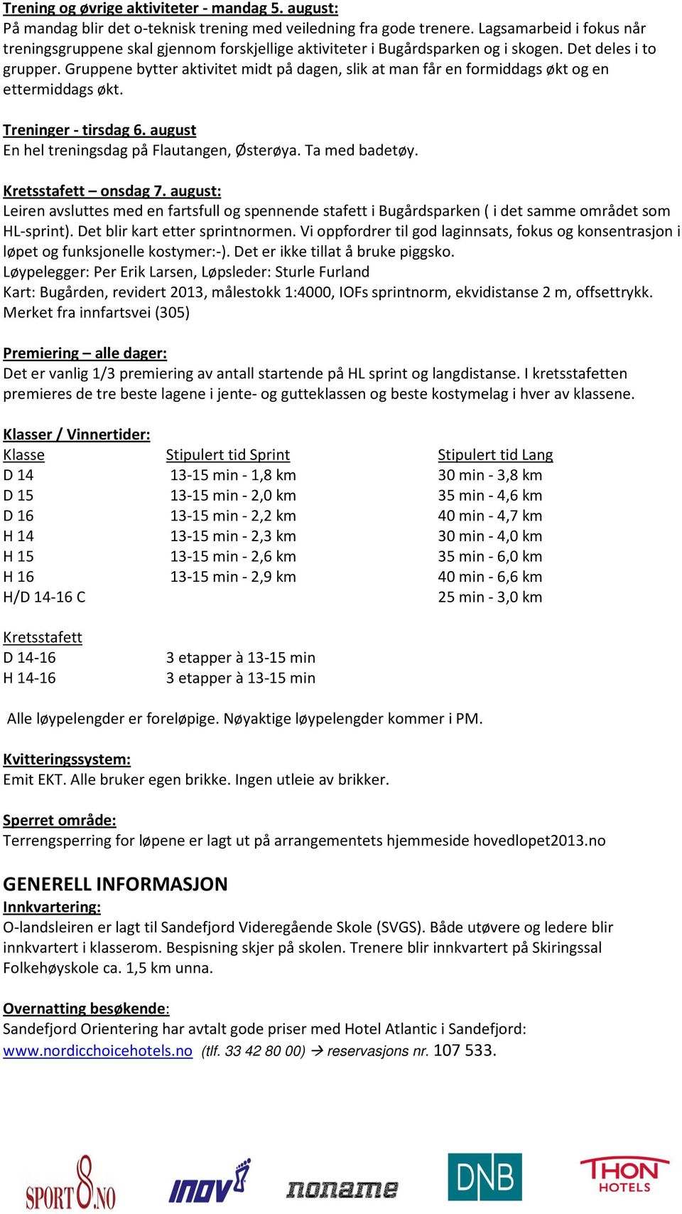 Gruppene bytter aktivitet midt på dagen, slik at man får en formiddags økt og en ettermiddags økt. Treninger - tirsdag 6. august En hel treningsdag på Flautangen, Østerøya. Ta med badetøy.