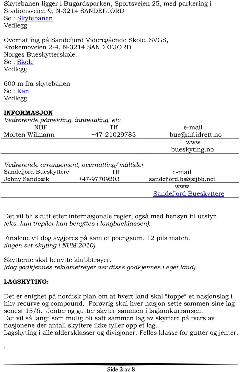 Se : Skole Vedlegg 600 m fra skytebanen Se : Kart Vedlegg INFORMASJON Vedrørende påmelding, innbetaling, etc NBF Tlf e-mail Morten Wilmann +47-21029785 bue@nif.idrett.no www bueskyting.