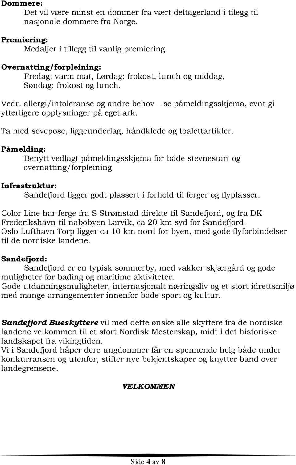 allergi/intoleranse og andre behov se påmeldingsskjema, evnt gi ytterligere opplysninger på eget ark. Ta med sovepose, liggeunderlag, håndklede og toalettartikler.