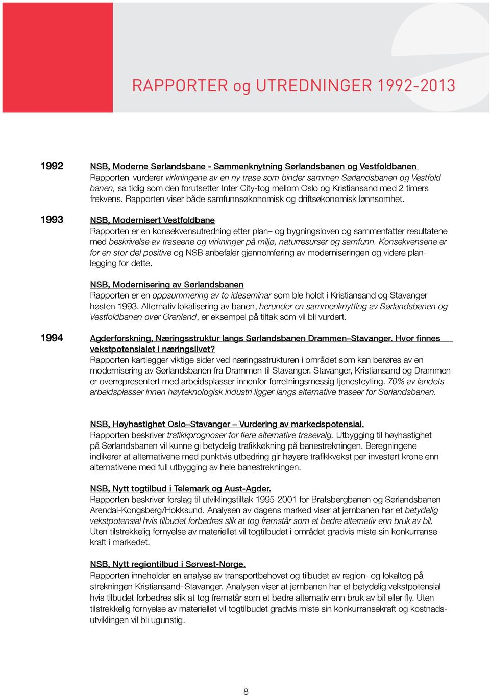 1993 NSB, Modernisert Vestfoldbane Rapporten er en konsekvensutredning etter plan og bygningsloven og sammenfatter resultatene med beskrivelse av traseene og virkninger på miljø, naturresurser og