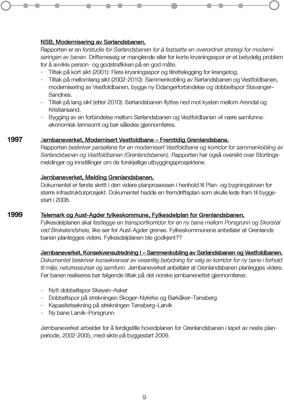 - Tiltak på kort sikt (2001): Flere krysningsspor og tilrettelegging for krengetog.
