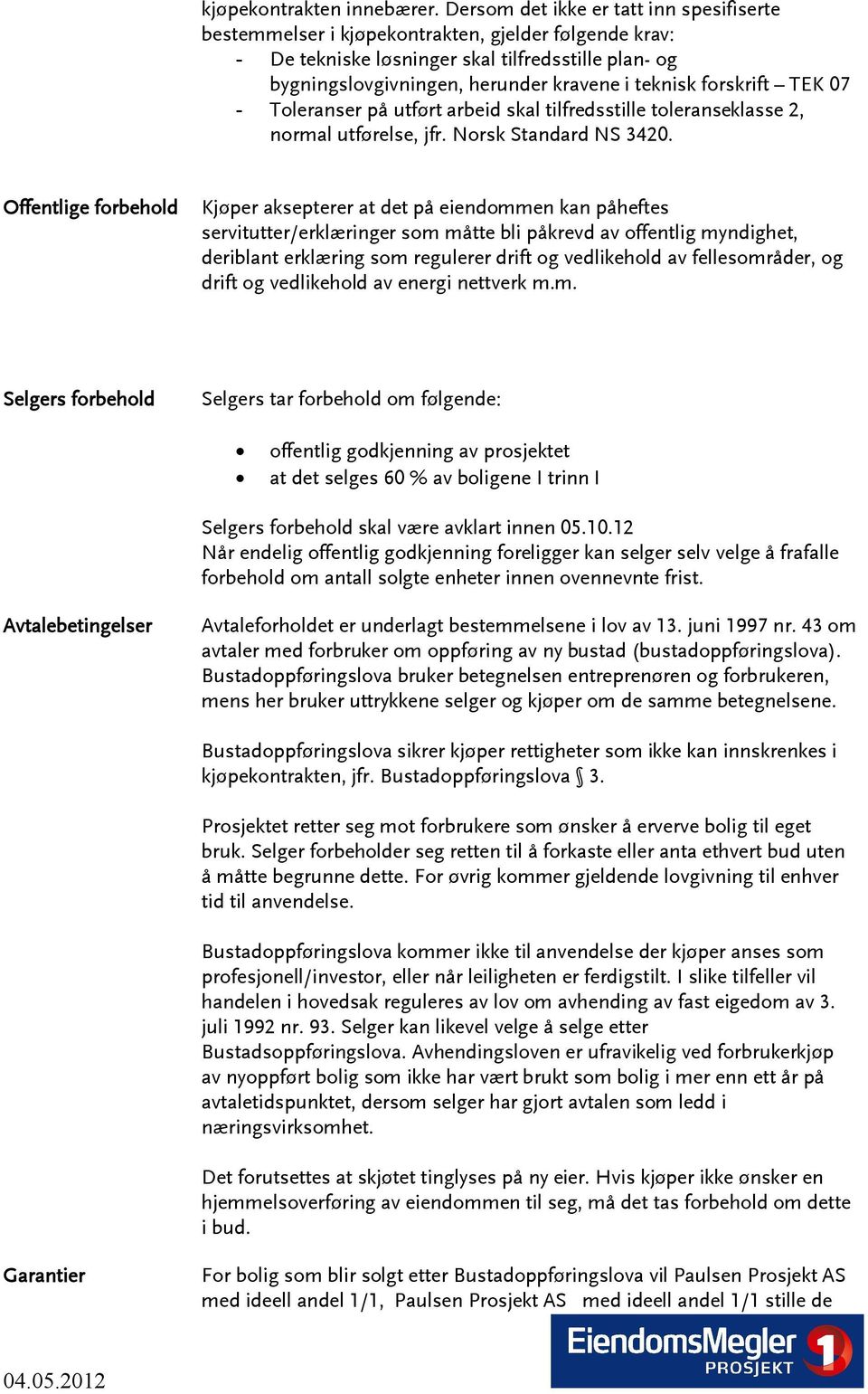 forskrift TEK 07 - Toleranser på utført arbeid skal tilfredsstille toleranseklasse 2, normal utførelse, jfr. Norsk Standard NS 3420.