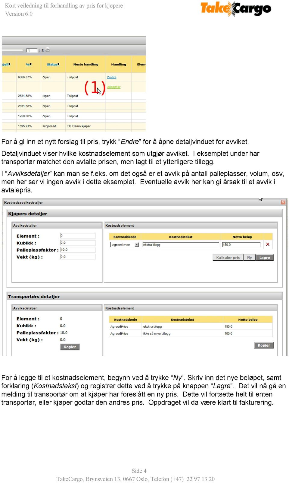 Eventuelle avvik her kan gi årsak til et avvik i avtalepris. For å legge til et kostnadselement, begynn ved å trykke Ny.