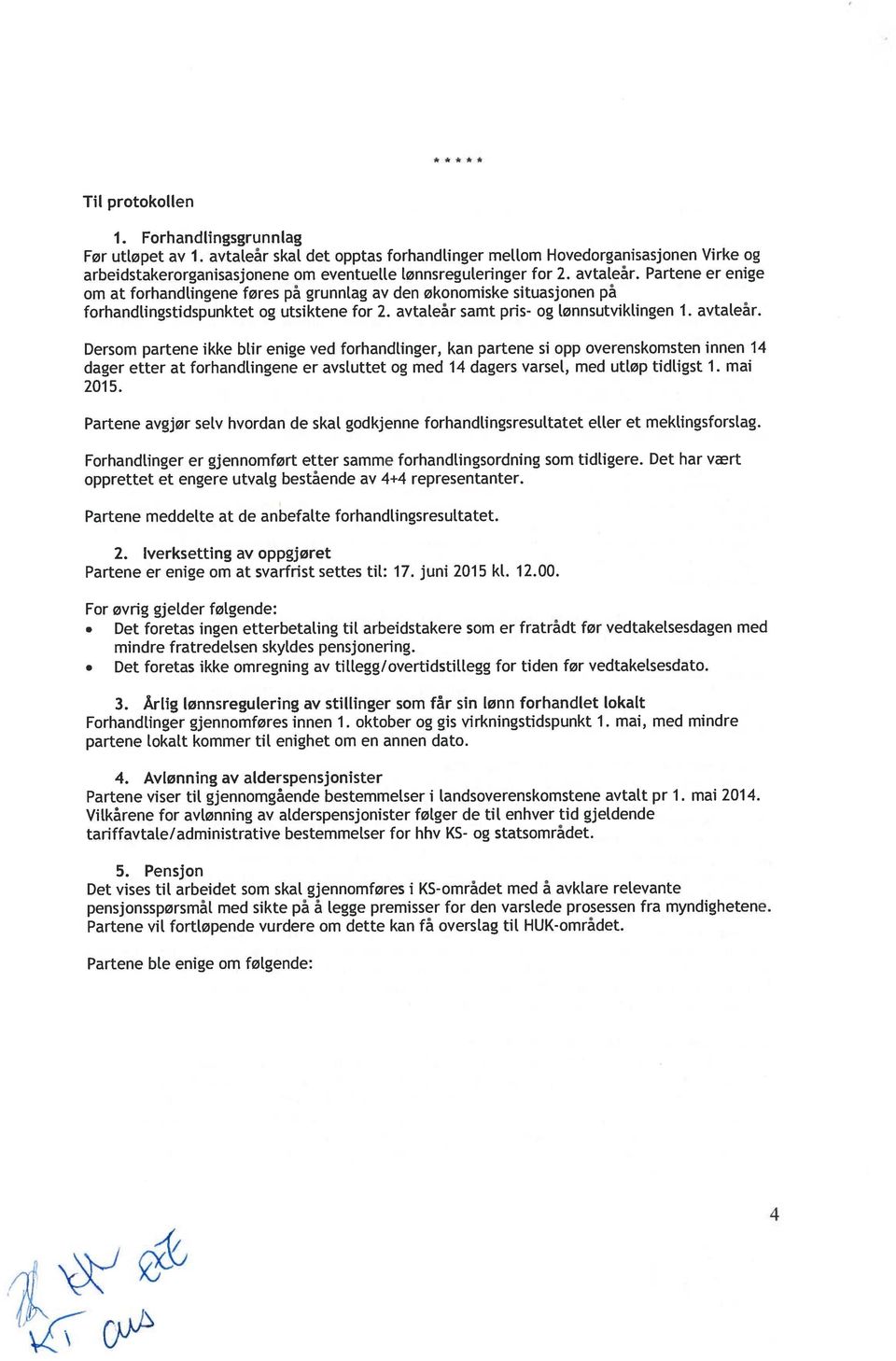 Partene er enige om at forhandlingene føres på grunnlag av den økonomiske situasjonen på forhandl.ingstidspunktet og utsiktene for 2. avtaleår 