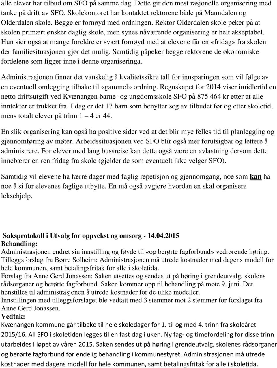 Hun sier også at mange foreldre er svært fornøyd med at elevene får en «fridag» fra skolen der familiesituasjonen gjør det mulig.